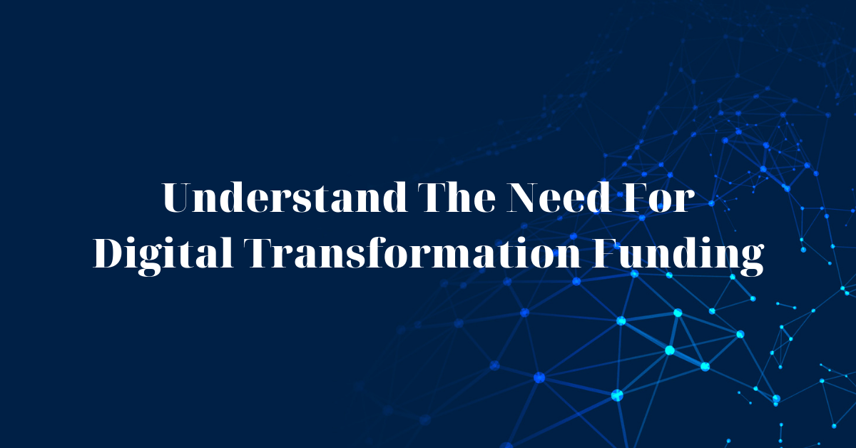 Understand The Need For Digital Transformation Funding